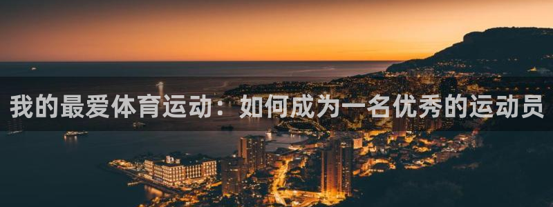 3377体育官网下载开户:我的最爱体育运动:如何成为一名优秀